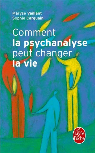 Comment la psychanalyse peut changer la vie | Sophie Carquain, Maryse Vaillant