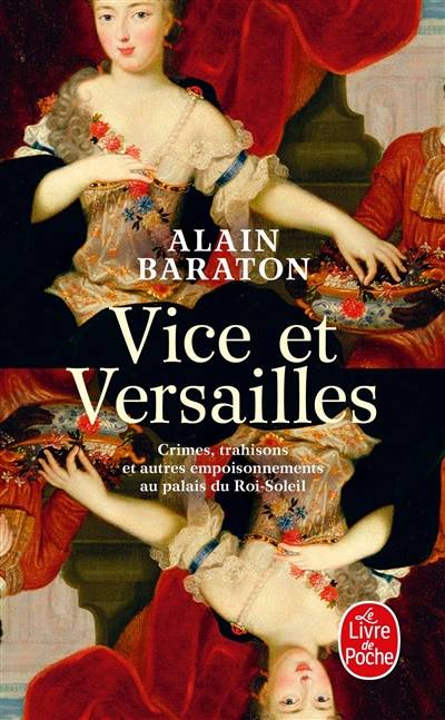 Vice et Versailles : crimes, trahisons et autres empoisonnements au palais du Roi-Soleil | Alain Baraton, Laure de Chantal