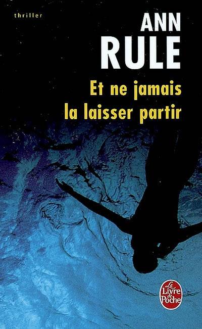 Et ne jamais la laisser partir | Ann Rule, Emmanuelle Farhi, Jean-Pascal Bernard