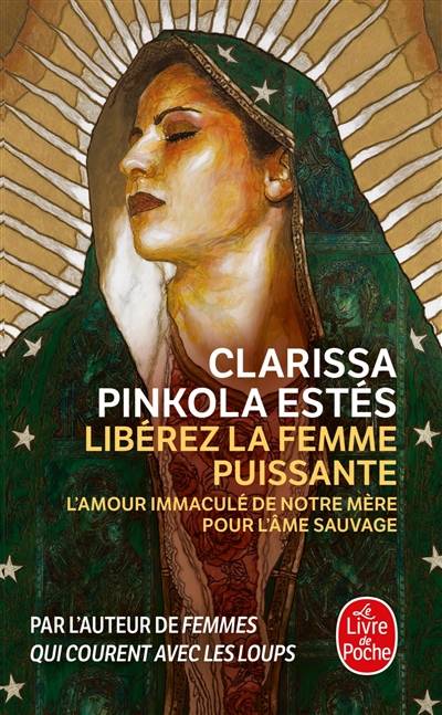 Libérez la femme puissante : l'amour immaculé de notre Mère pour l'âme sauvage | Clarissa Pinkola Estes, Marie-France Girod, Francois Rosso