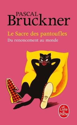 Le sacre des pantoufles : du renoncement au monde | Pascal Bruckner