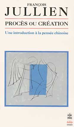 Procès ou création : une introduction à la pensée chinoise : essai de problématique interculturelle | François Jullien