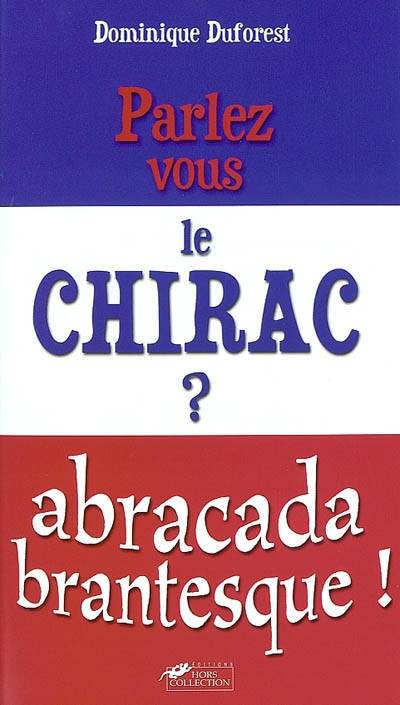 Parlez-vous le Chirac ? : abracadabrantesque ! | Jacques Chirac, Dominique Duforest