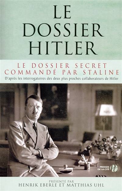 Le dossier Hitler : le dossier secret commandé par Staline : d'après les interrogatoires des deux plus proches collaborateurs de Hitler | Henrik Eberle, Matthias Uhl, Danièle Darneau