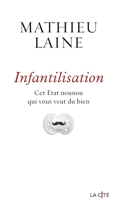 Infantilisation : cet Etat nounou qui vous veut du bien | Mathieu Laine