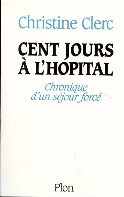 Cent jours à l'hôpital : chronique d'un séjour forcé | Christine Clerc