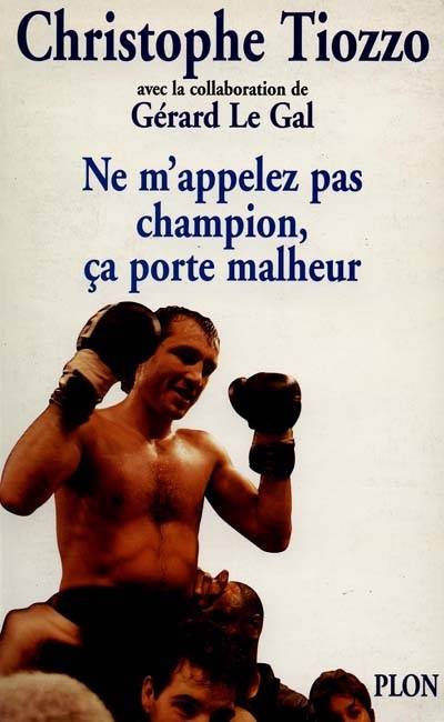 Ne m'appelez pas champion, ça porte malheur ! | Christophe Tiozzo, Gerard Le Gal