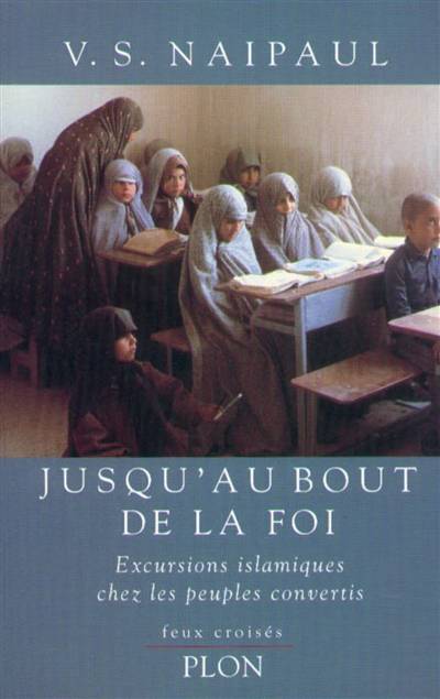 Jusqu'au bout de la foi : excursions islamiques chez les peuples convertis | Vidiadhar Surajprasad Naipaul, Philippe Delamare