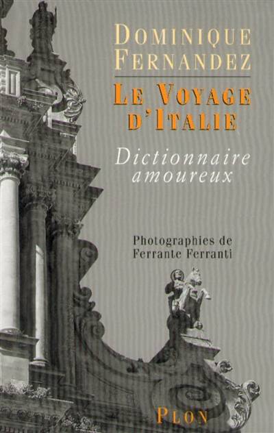 Le voyage d'Italie : dictionnaire amoureux | Dominique Fernandez, Ferrante Ferranti