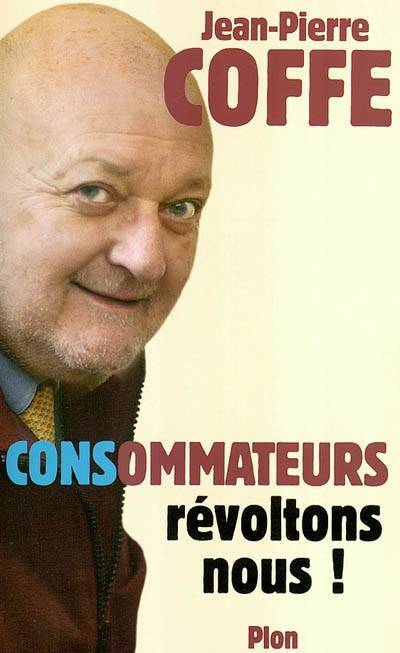 CONSommateurs, révoltons-nous ! | Jean-Pierre Coffe, Jean-Paul Frétillet