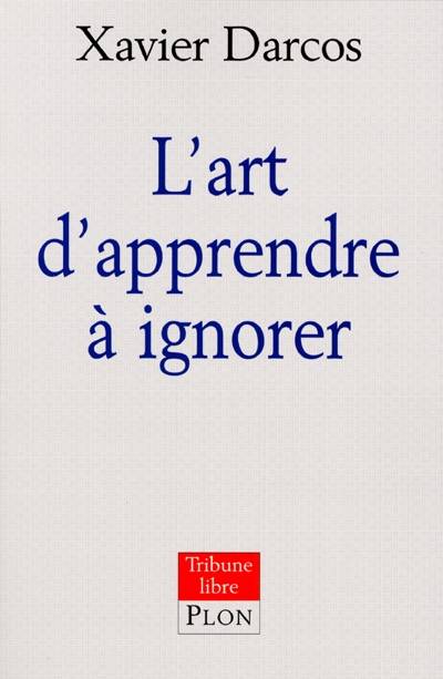 L'art d'apprendre à ignorer | Xavier Darcos