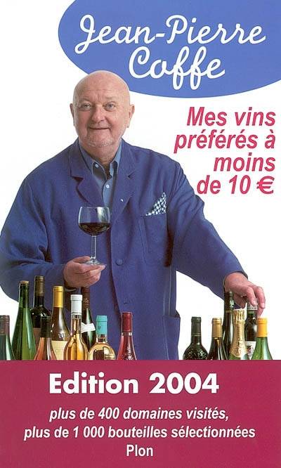 Mes vins préférés à moins de 10 euros : plus de 400 domaines visités, plus de 1.000 bouteilles sélectionnées | Jean-Pierre Coffe, Thomas Bravo-Maza