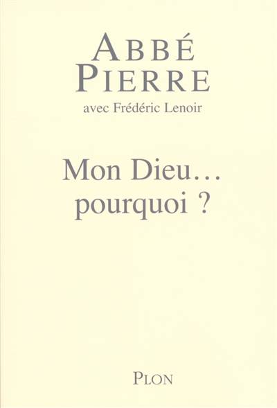 Mon Dieu... pourquoi ? : petites méditations sur la foi chrétienne et le sens de la vie | Abbé Pierre