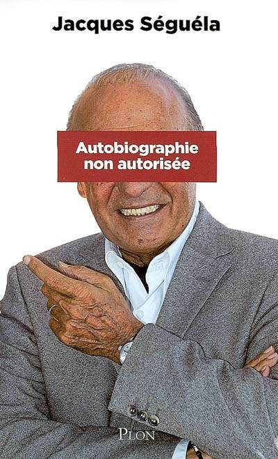 Autobiographie non autorisée | Jacques Séguéla