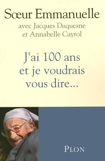 J'ai 100 ans et je voudrais vous dire... | Emmanuelle, Jacques Duquesne, Annabelle Cayrol, Jacques Duquesne, Annabelle Cayrol