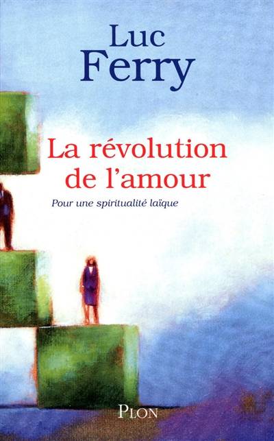 La révolution de l'amour : pour une spiritualité laïque | Luc Ferry