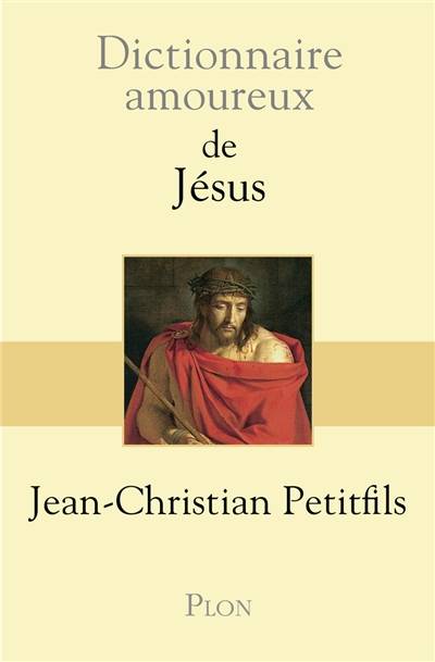 Dictionnaire amoureux de Jésus | Jean-Christian Petitfils