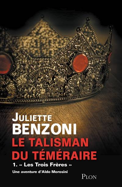 Le talisman du Téméraire. Vol. 1. Les trois frères : une aventure d'Aldo Morosini | Juliette Benzoni