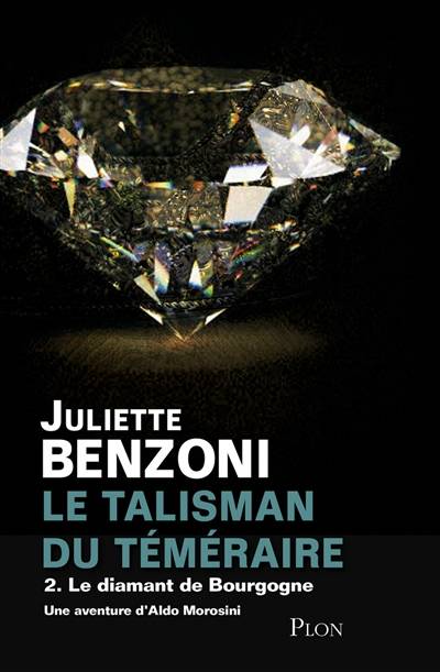 Le talisman du Téméraire. Vol. 2. Le diamant de Bourgogne : une aventure d'Aldo Morosini | Juliette Benzoni