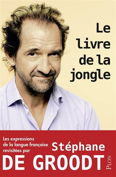 Le livre de la jongle : les expressions de la langue française revisitées par Stéphane De Groodt | Stéphane De Groodt, Christophe Debacq, Raphaël Cruyt