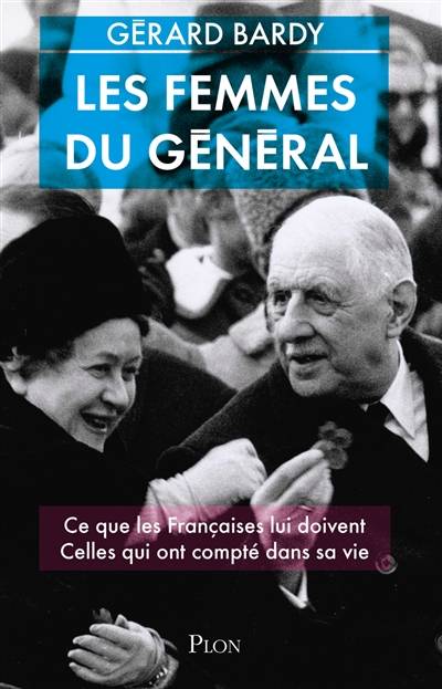 Les femmes du général : ce que les Françaises lui doivent, celles qui ont compté dans sa vie | Gerard Bardy