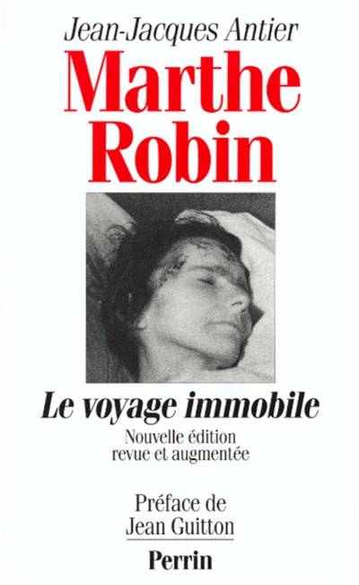 Marthe Robin : le voyage immobile | Jean-Jacques Antier, Jean Guitton