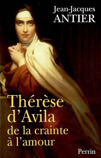 Thérèse d'Avila : de la crainte à l'amour | Jean-Jacques Antier