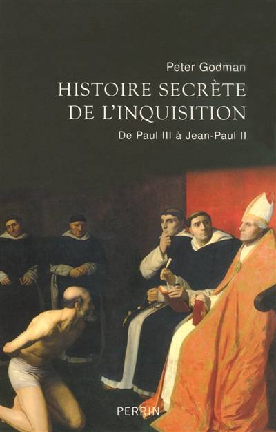 Histoire secrète de l'Inquisition : de Paul III à Jean-Paul II | Peter Godman, Cecile Deniard