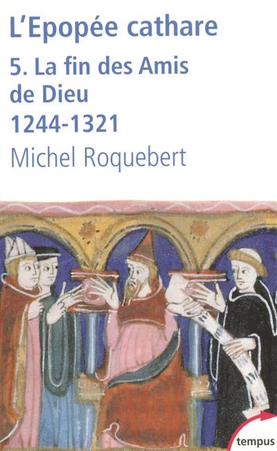 L'épopée cathare. Vol. 5. La fin des Amis de Dieu : 1244-1321 | Michel Roquebert