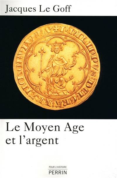 Le Moyen Age et l'argent : essai d'anthropologie historique | Jacques Le Goff