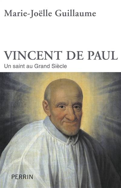 Vincent de Paul : un saint au Grand Siècle | Marie-Joelle Guillaume