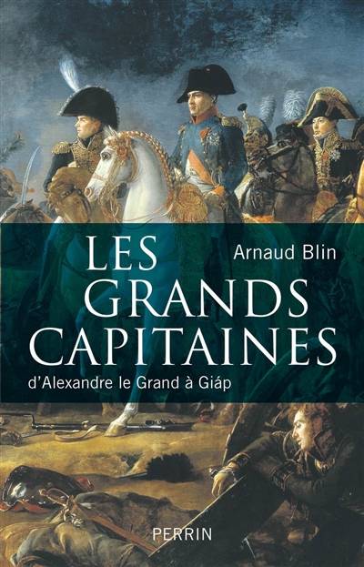 Les grands capitaines : d'Alexandre le Grand à Giap | Arnaud Blin