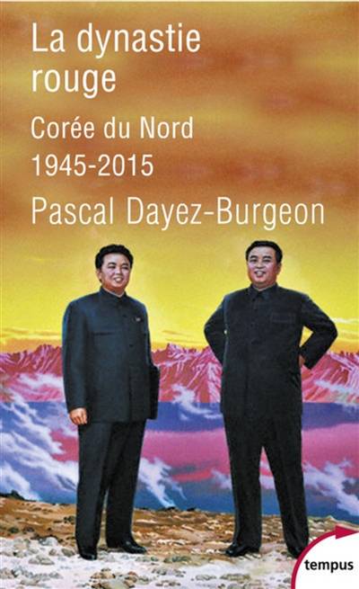 La dynastie rouge : Corée du Nord, 1945-2015 | Pascal Dayez-Burgeon