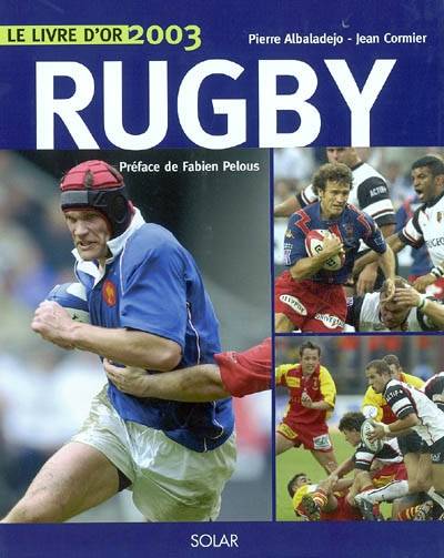 Rugby : le livre d'or 2003 | Pierre Albaladejo, Jean Cormier, Fabien Pelous