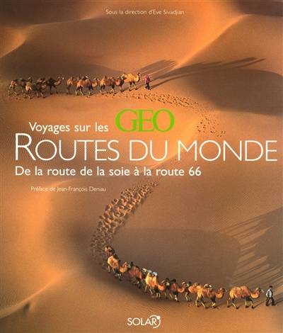 Voyages sur les routes du monde : de la route de la soie à la route 66 | Eve Sivadjian, Jean-François Deniau, Bernard Desjeux, Catherine Desjeux, Frédéric Denhez