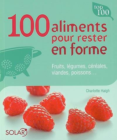 100 aliments pour rester en forme : fruits, légumes, céréales, viandes, poissons... | Charlotte Haigh