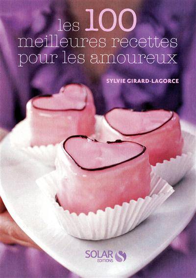 Les 100 meilleures recettes pour les amoureux | Sylvie Girard-Lagorce