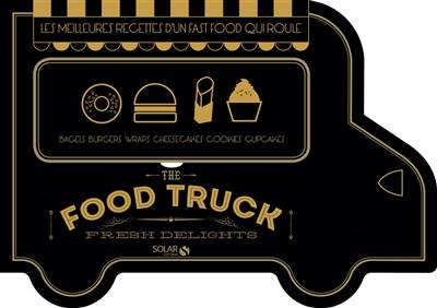 The food truck : fresh delights : les meilleures recettes d'un fast-food qui roule | 