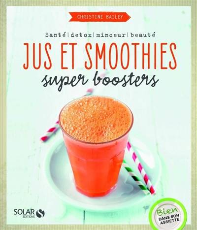 Jus et smoothies super-boosters : santé, détox, minceur, beauté | Christine Bailey, Sylvie Girard-Lagorce