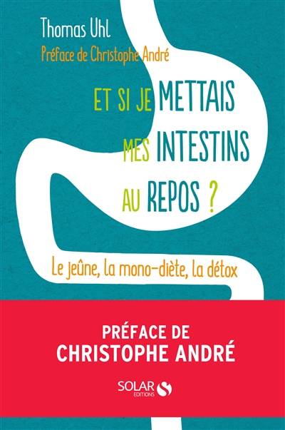 Et si je mettais mes intestins au repos ? : le jeûne, la mono-diète, la détox : les 3 clés de la vitalité | Thomas Uhl, Christophe André, Stanislas de Haldat, Sandrine Mouchet