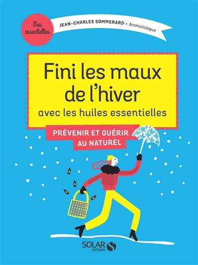 Fini les maux de l'hiver avec les huiles essentielles | Jean-Charles Sommerard, Michel Faucon, Ronald Mary, Guylaine Moi