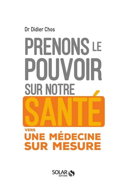 Prenons le pouvoir sur notre santé : vers une médecine sur mesure | Didier Chos, Romain Genard