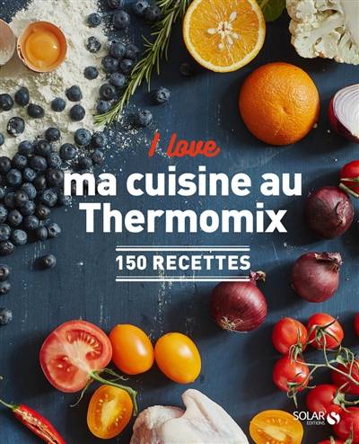 I love ma cuisine au Thermomix : 150 recettes | Didier Férat, Marjorie Goussu, Sylvie Girard-Lagorce