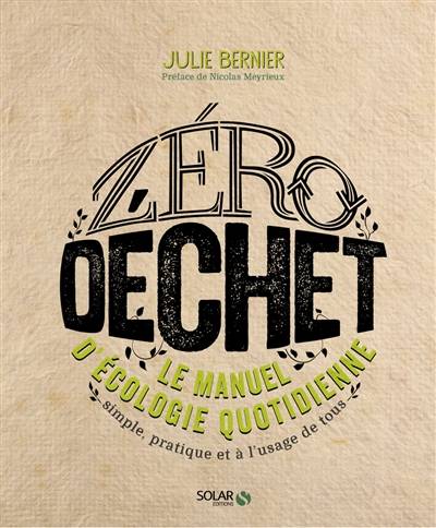 Zéro déchet : le manuel d'écologie quotidienne : simple, pratique et à l'usage de tous | Julie Bernier, Nicolas Meyrieux