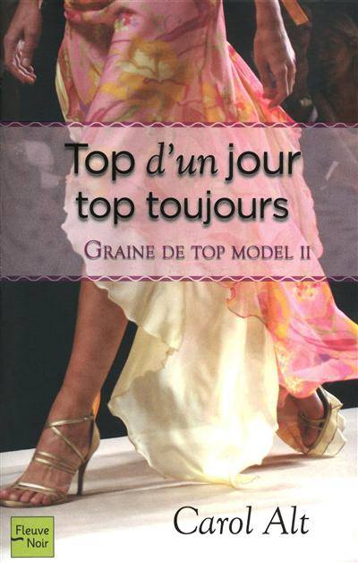 Graine de top model. Vol. 2. Top d'un jour, top toujours | Carol Alt