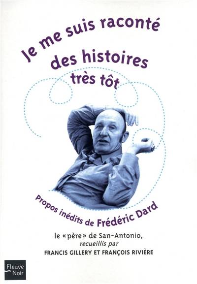 Je me suis raconté des histoires très tôt : propos inédits de Frédéric Dard, le père de San-Antonio | Frederic Dard, Francis Gillery, Francois Riviere