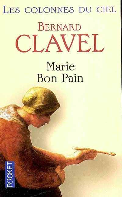 Les colonnes du ciel. Vol. 4. Marie bon pain | Bernard Clavel