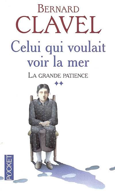 La grande patience. Vol. 2. Celui qui voulait voir la mer | Bernard Clavel