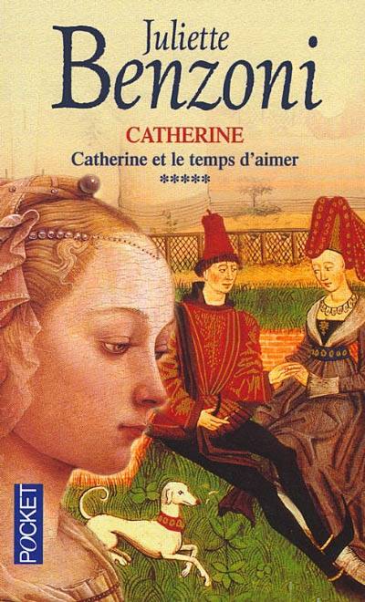 Catherine. Vol. 5. Catherine et le temps d'aimer | Juliette Benzoni