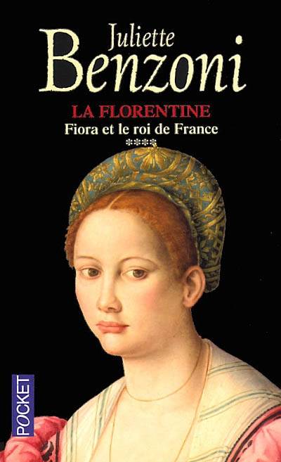 La Florentine. Vol. 4. Fiora et le roi de France | Juliette Benzoni